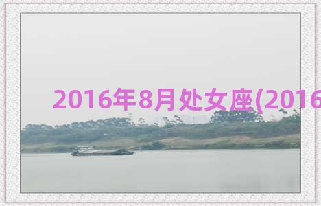 2016年8月处女座(2016年春节)