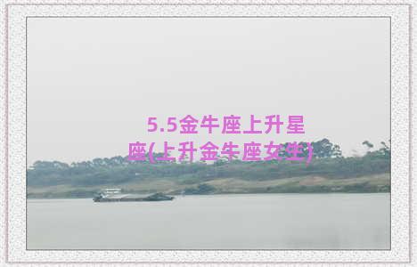 5.5金牛座上升星座(上升金牛座女生)