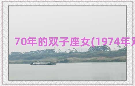 70年的双子座女(1974年双子座女)