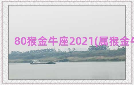 80猴金牛座2021(属猴金牛座明星)