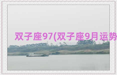 双子座97(双子座9月运势2020年)