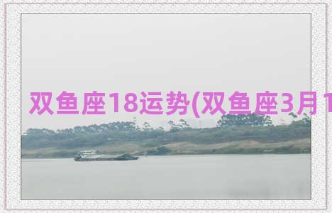 双鱼座18运势(双鱼座3月18日运势)