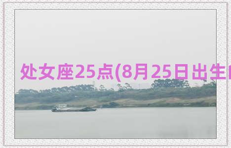 处女座25点(8月25日出生的处女座)