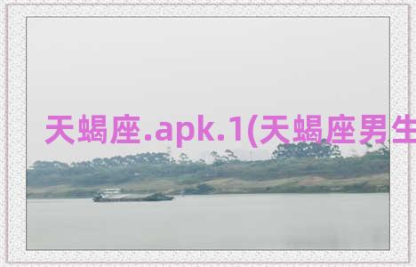 天蝎座.apk.1(天蝎座男生的性格)