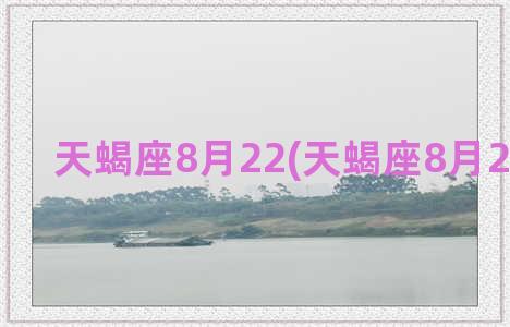 天蝎座8月22(天蝎座8月22日运势)